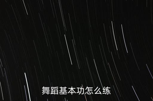 舞蹈基本功怎么练