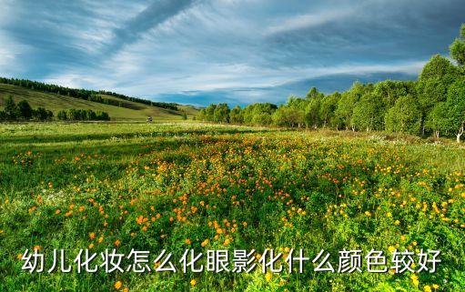 儿童眼影化妆教程，幼儿化妆怎么化眼影化什么颜色较好