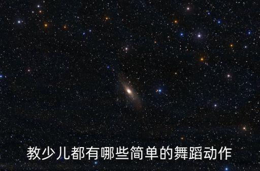 儿童舞蹈基本动作全套，幼儿舞蹈动作