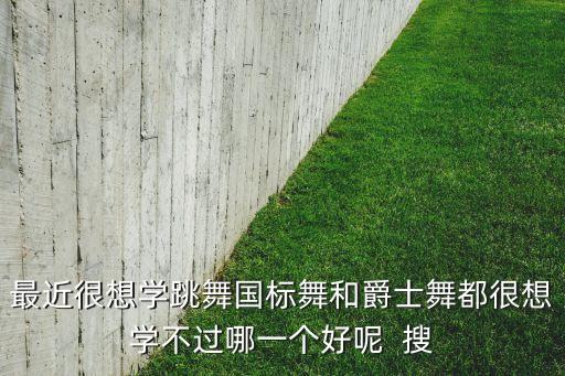 和爵士舞哪个好，爵士好还是拉丁舞好啊