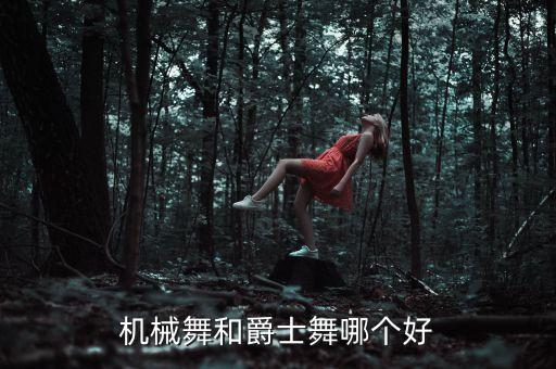 机械舞和爵士舞哪个好