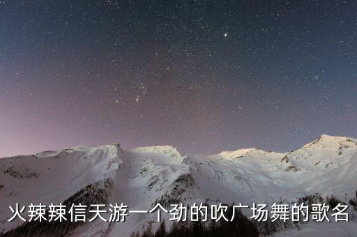 最新的广场舞是什么歌，现在比较火的一首歌是说广场舞大妈们的求歌名