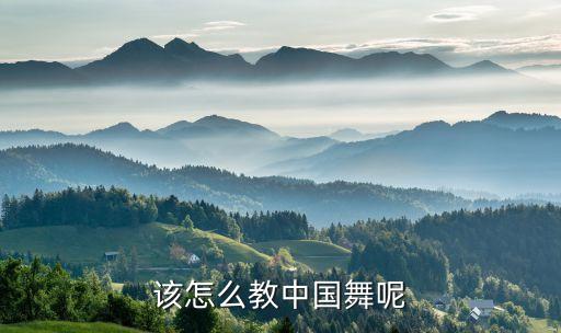 中年人学古典舞教什么，该怎么教中国舞呢