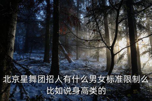 北京星舞团招人有什么男女标准限制么比如说身高类的