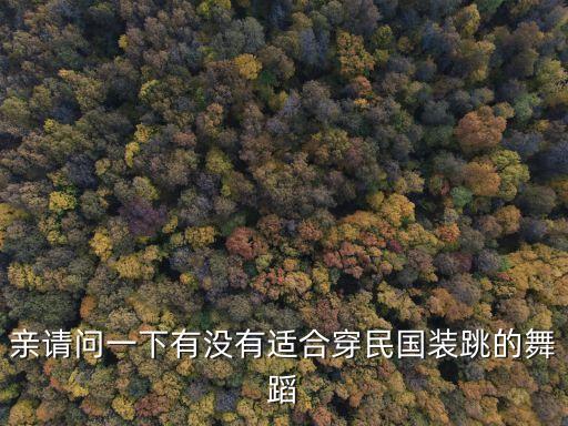 亲请问一下有没有适合穿民国装跳的舞蹈