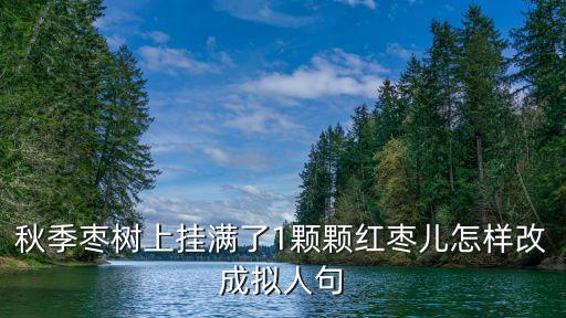 红枣树雨夜广场舞怎么下载，秋季枣树上挂满了1颗颗红枣儿怎样改成拟人句