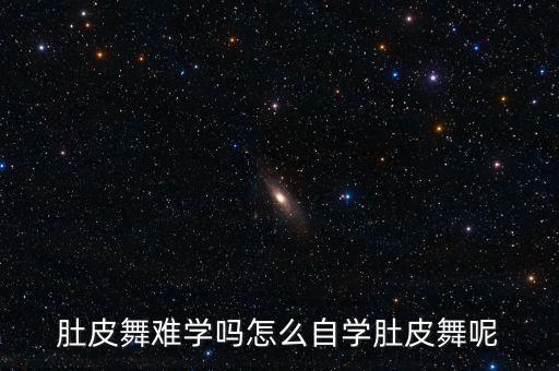 肚皮舞难学吗怎么自学肚皮舞呢