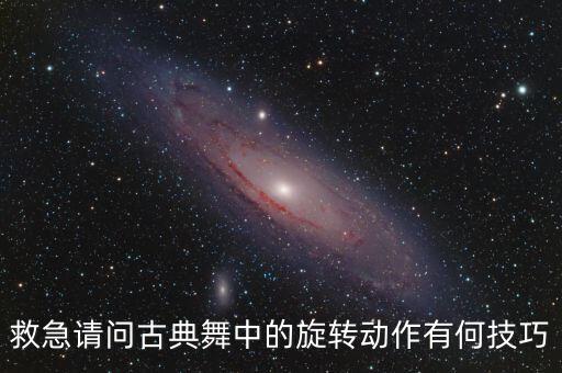 救急请问古典舞中的旋转动作有何技巧