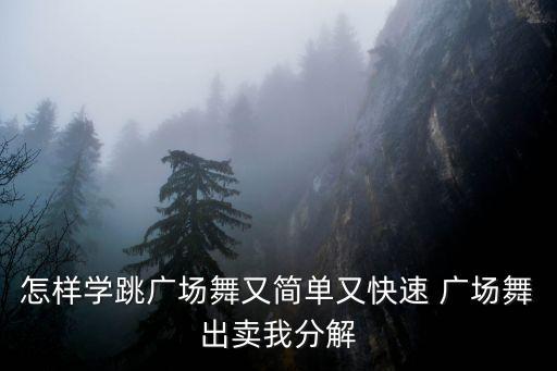 怎样学跳广场舞又简单又快速 广场舞出卖我分解