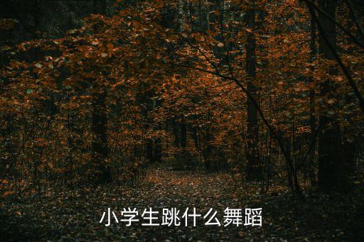 小学生跳什么舞蹈