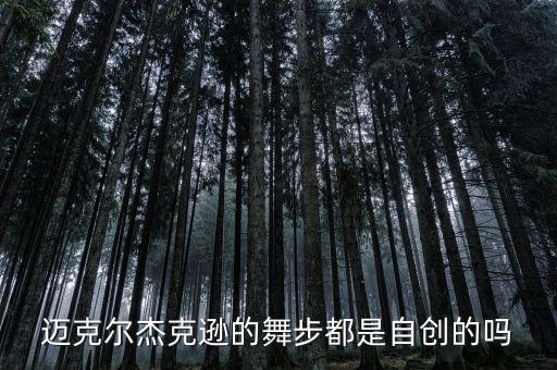 迈克尔杰克逊的舞步都是自创的吗