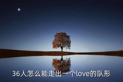 love队形怎么摆，36人怎么能走出一个love的队形