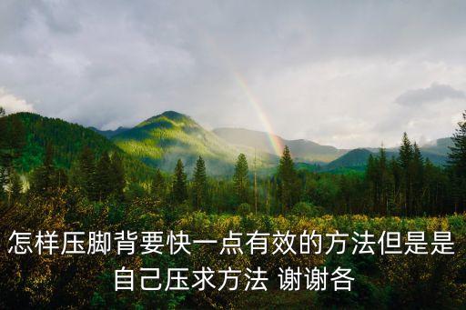 怎样压脚背要快一点有效的方法但是是自己压求方法 谢谢各