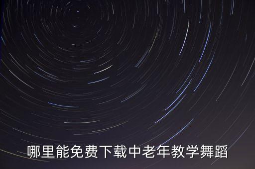 哪里能免费下载中老年教学舞蹈