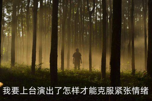 我要上台演出了怎样才能克服紧张情绪