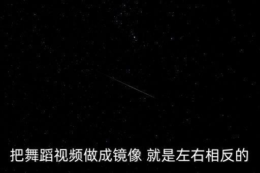 把舞蹈视频做成镜像 就是左右相反的