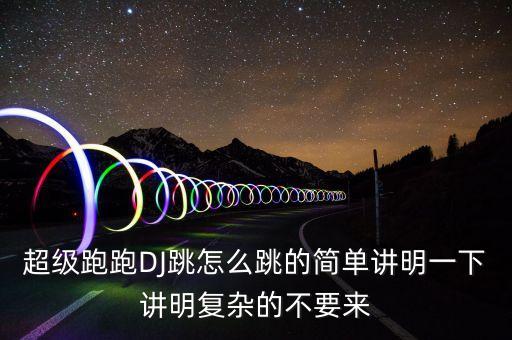 超级跑跑DJ跳怎么跳的简单讲明一下讲明复杂的不要来