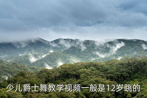 少儿爵士舞教学视频一般是12岁跳的