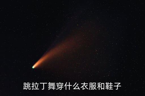 跳拉丁舞穿什么衣服和鞋子