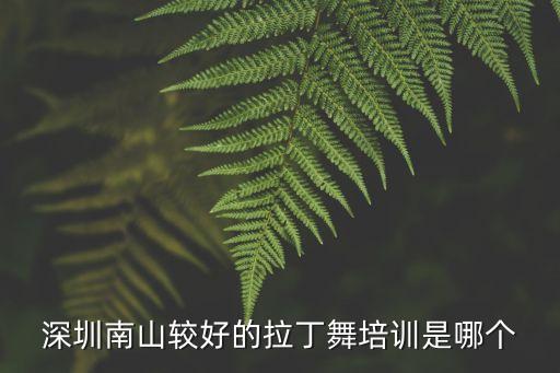 深圳南山较好的拉丁舞培训是哪个