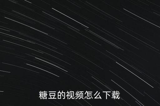 糖豆网视频怎么下载，糖豆的视频怎么下载
