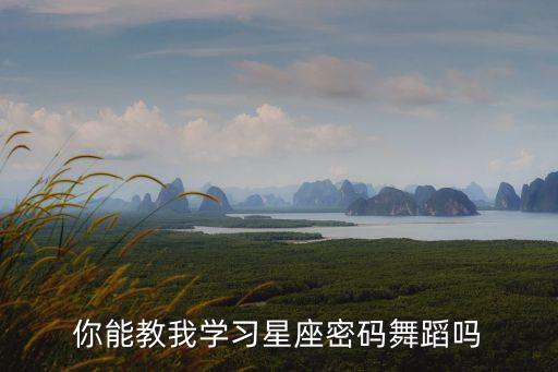 你能教我学习星座密码舞蹈吗
