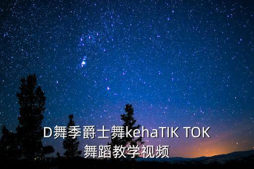 D舞季爵士舞kehaTIK TOK舞蹈教学视频