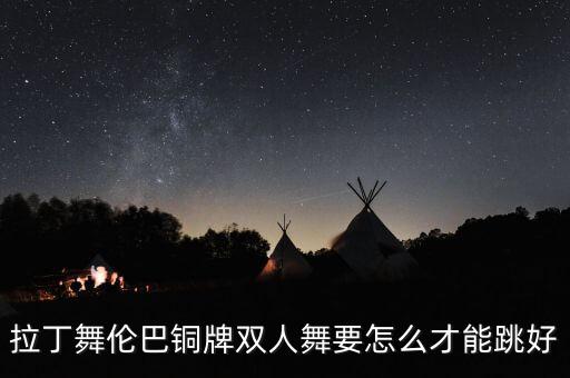 拉丁舞伦巴铜牌双人舞要怎么才能跳好