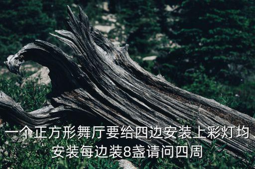 一个正方形舞厅要给四边安装上彩灯均安装每边装8盏请问四周