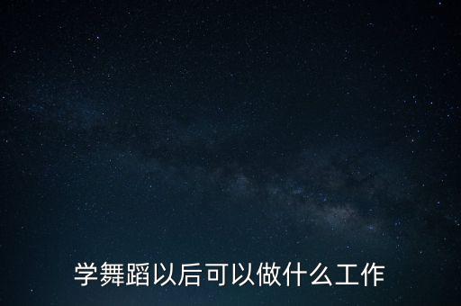 学舞蹈以后可以做什么工作