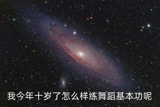 我今年十岁了怎么样练舞蹈基本功呢