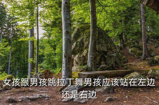 女孩跟男孩跳拉丁舞男孩应该站在左边还是右边