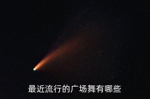 最近流行的广场舞有哪些