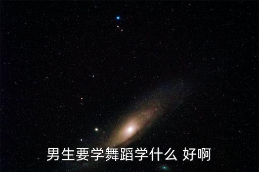 男生要学舞蹈学什么 好啊