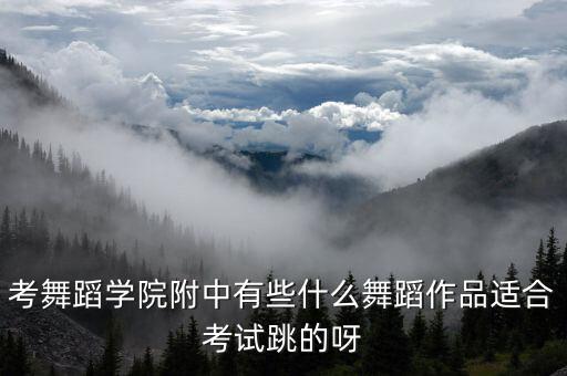 考舞蹈学院附中有些什么舞蹈作品适合考试跳的呀