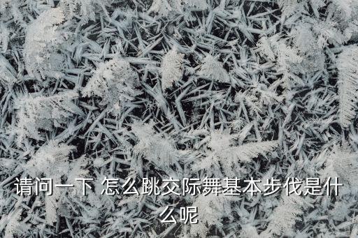 交谊舞中的荡步怎么跳，请问一下 怎么跳交际舞基本步伐是什么呢