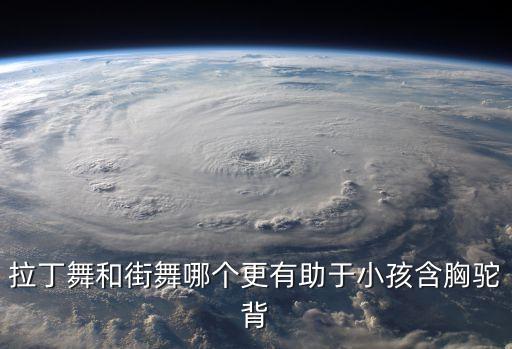 拉丁舞和街舞哪个更有助于小孩含胸驼背