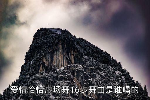 广场舞歌曲爱情什么名字，爱情恰恰广场舞16步舞曲是谁唱的