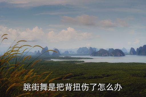 跳街舞是把背扭伤了怎么办