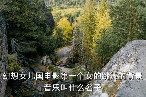 女儿国舞蹈音乐是什么，女儿国名族音乐