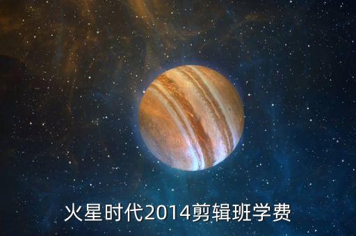 火星时代2014剪辑班学费