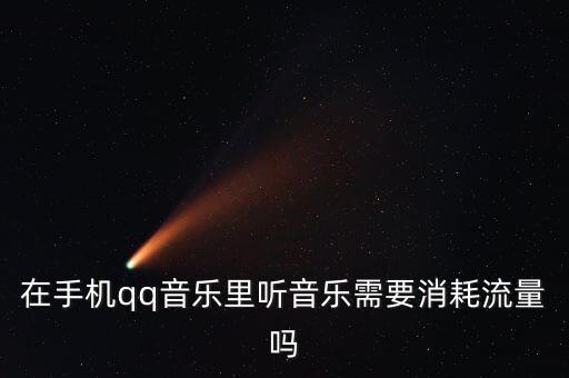 在手机qq音乐里听音乐需要消耗流量吗
