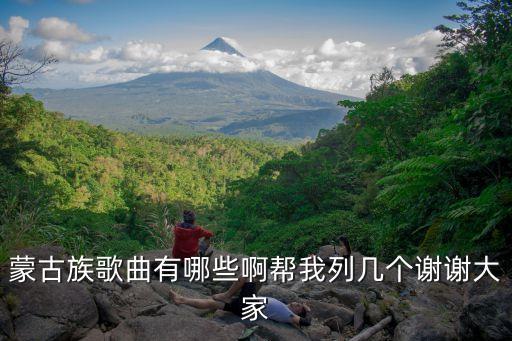 蒙古族歌曲有哪些啊帮我列几个谢谢大家