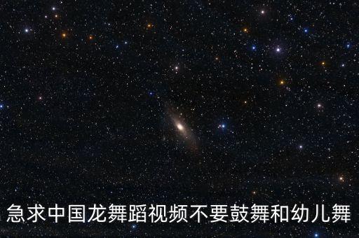 急求中国龙舞蹈视频不要鼓舞和幼儿舞