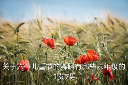 关于六一儿童节的舞蹈有哪些六年级的 1女7男