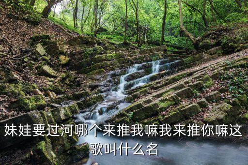 妹娃要过河哪个来推我嘛我来推你嘛这歌叫什么名
