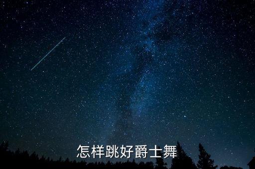 怎样跳好爵士舞