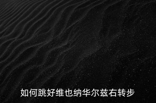 交谊舞右转怎么跳，如何跳好维也纳华尔兹右转步