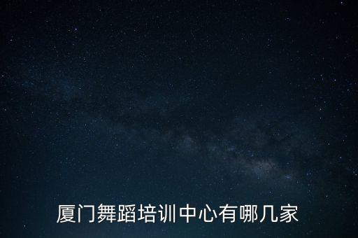 厦门舞蹈培训中心有哪几家