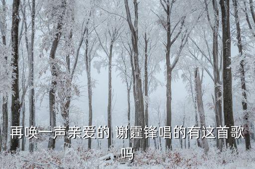 再唤一声亲爱的 谢霆锋唱的有这首歌吗